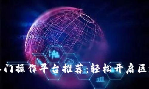 区块链入门操作平台推荐：轻松开启区块链之旅