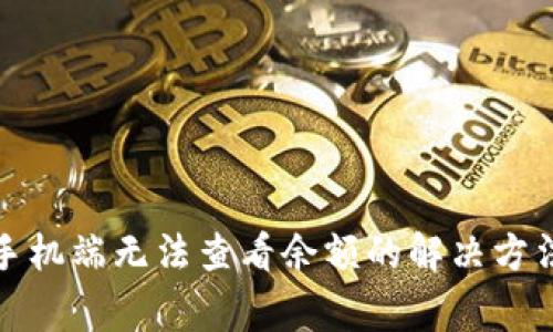 小狐狸钱包手机端无法查看余额的解决方法与常见问题