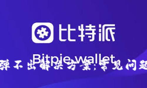 小狐狸钱包弹不出解决方案：常见问题及处理方法