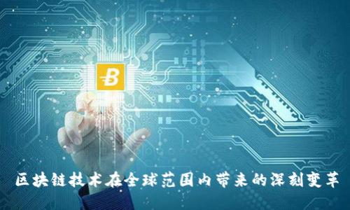 区块链技术在全球范围内带来的深刻变革