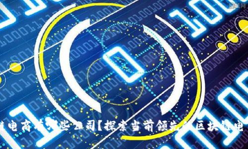 区块链电商有哪些公司？探索当前领先的区块链电商平台
