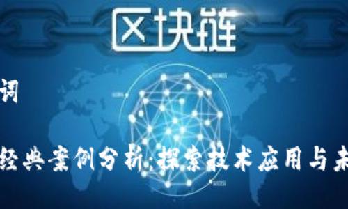 与关键词

区块链经典案例分析：探索技术应用与未来趋势