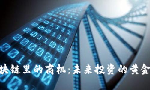 : 区块链里的商机：未来投资的黄金机会