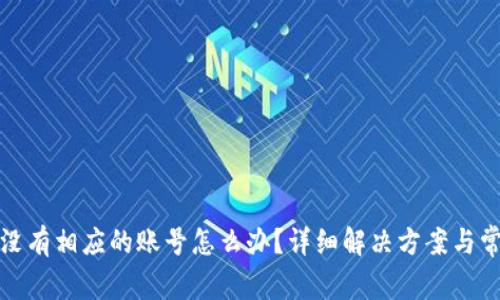 小狐狸钱包没有相应的账号怎么办？详细解决方案与常见问题解答