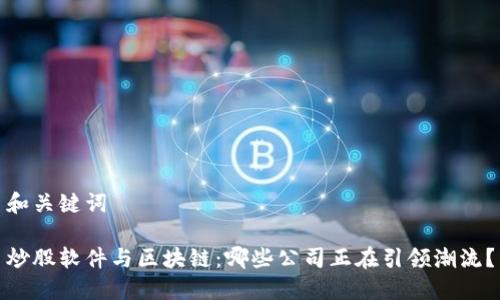和关键词

炒股软件与区块链：哪些公司正在引领潮流？