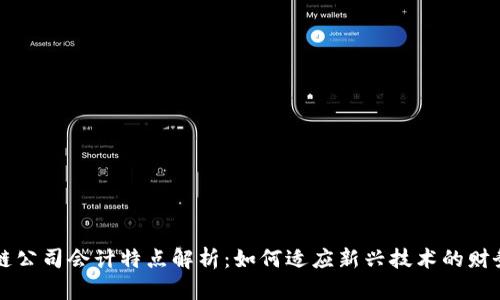 区块链公司会计特点解析：如何适应新兴技术的财务管理