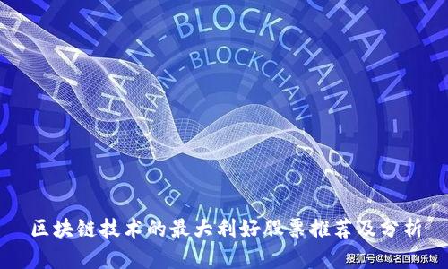 区块链技术的最大利好股票推荐及分析