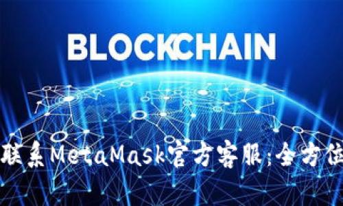 如何联系MetaMask官方客服：全方位指南