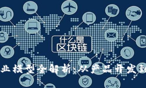 区块链创业模型全解析:从产品开发到市场推广
