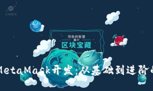 深入理解MetaMask开发：从基础到进阶的全面指南