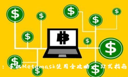 : 手机Metamask使用全攻略：一站式指南