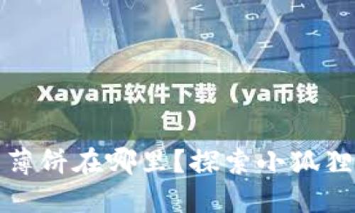 小狐狸钱包的薄饼在哪里？探索小狐狸钱包相关信息
