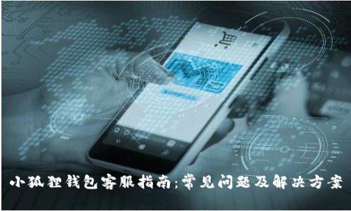 小狐狸钱包客服指南：常见问题及解决方案