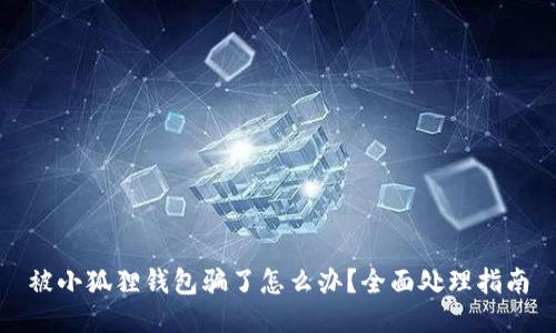 被小狐狸钱包骗了怎么办？全面处理指南