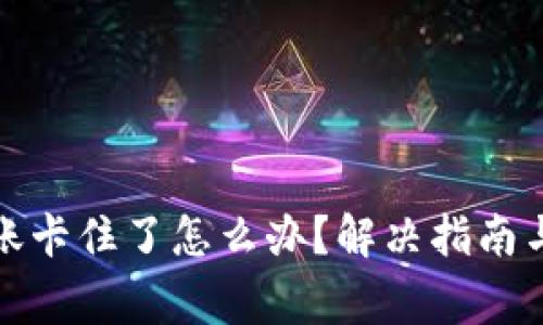 小狐狸钱包转账卡住了怎么办？解决指南与常见问题解答