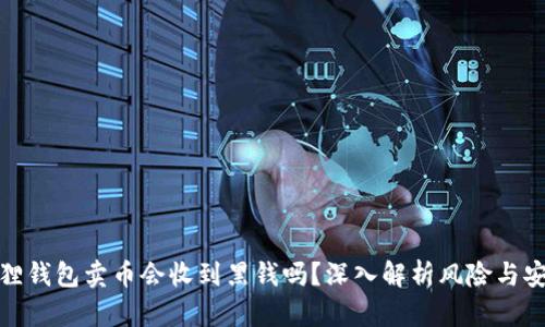 : 小狐狸钱包卖币会收到黑钱吗？深入解析风险与安全保障