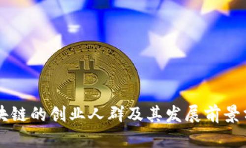区块链的创业人群及其发展前景分析