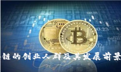 区块链的创业人群及其发展前景分析