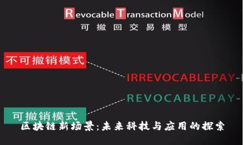 区块链新场景：未来科技与应用的探索