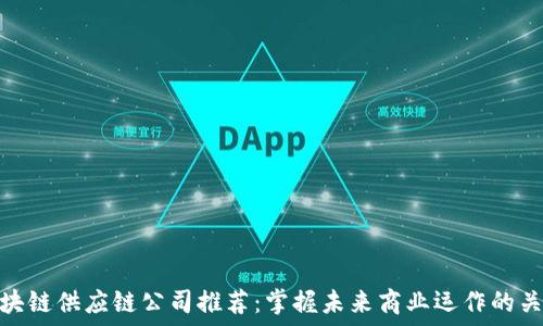 —————————————————

区块链供应链公司推荐：掌握未来商业运作的关键
