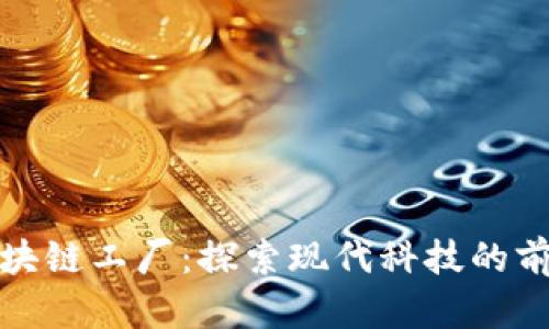 上海区块链工厂：探索现代科技的前沿阵地