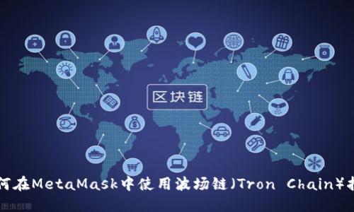 如何在MetaMask中使用波场链（Tron Chain）指南
