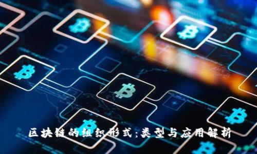区块链的组织形式：类型与应用解析