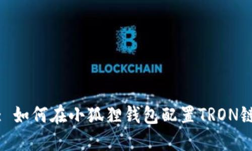 : 如何在小狐狸钱包配置TRON链