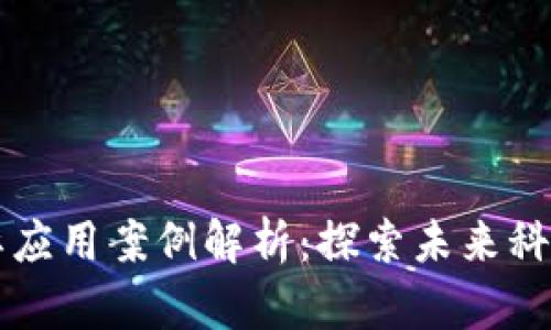 区块链的实际应用案例解析：探索未来科技的无限可能