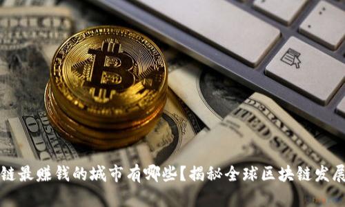 区块链最赚钱的城市有哪些？揭秘全球区块链发展热土