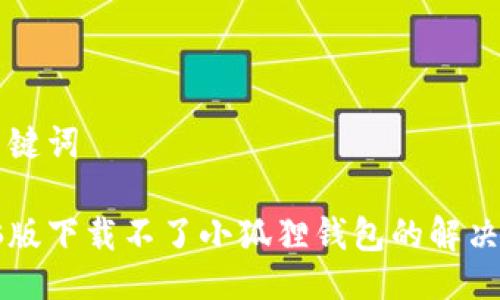 与关键词

电脑版下载不了小狐狸钱包的解决方案