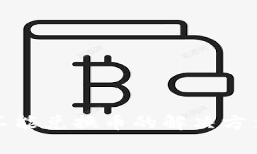 小狐狸钱包不能兑换币的解决方法与注意事项