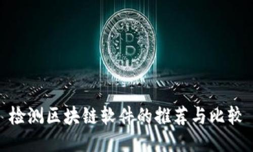 检测区块链软件的推荐与比较