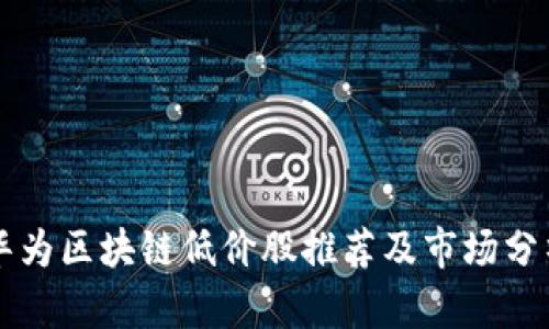 华为区块链低价股推荐及市场分析