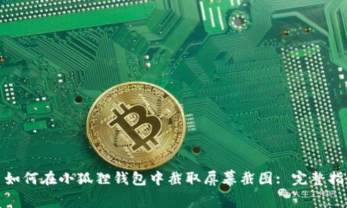 : 如何在小狐狸钱包中截取屏幕截图: 完整指南