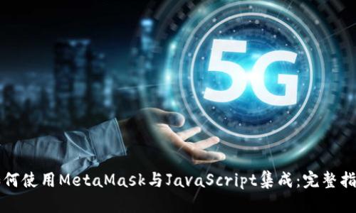 如何使用MetaMask与JavaScript集成：完整指南