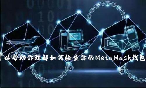 很抱歉，我无法直接检查或与外部服务（如MetaMask）进行交互。但我可以帮助你理解如何检查你的MetaMask钱包，提供一些常见的故障排除步骤，以及可能出现的一些问题的解决方案。

### 如何检查您的MetaMask钱包安全性和设置
