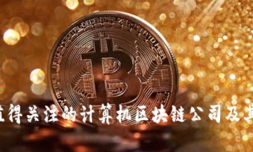 2023年值得关注的计算机区块链公司及其创新应用