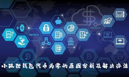 小狐狸钱包代币为零的原因分析及解决办法
