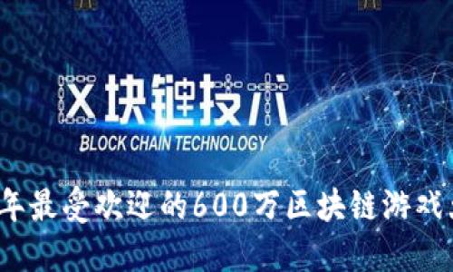 2023年最受欢迎的600万区块链游戏大盘点