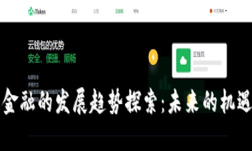 区块链金融的发展趋势探索：未来的机遇与挑战