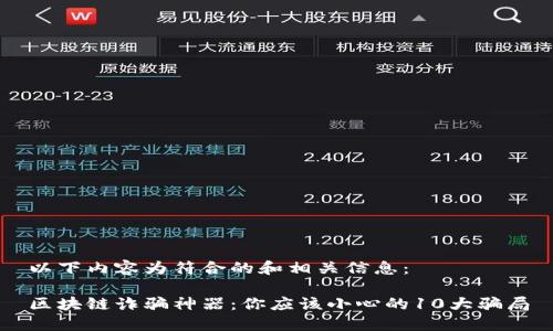 以下内容为符合的和相关信息：

区块链诈骗神器：你应该小心的10大骗局