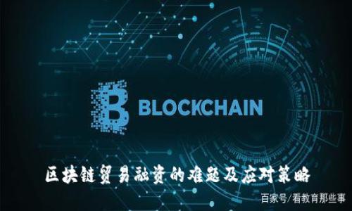 区块链贸易融资的难题及应对策略