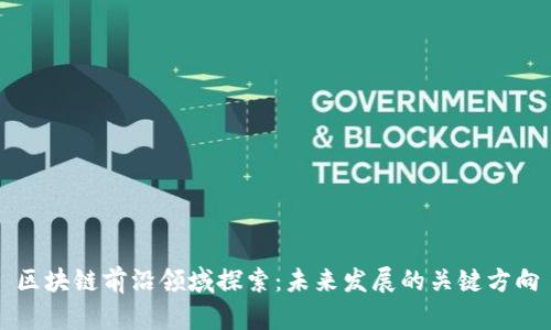 区块链前沿领域探索：未来发展的关键方向