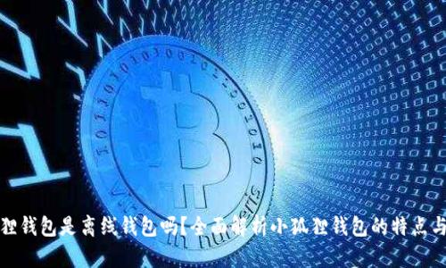 小狐狸钱包是离线钱包吗？全面解析小狐狸钱包的特点与优势