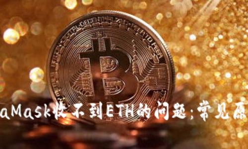 如何解决MetaMask收不到ETH的问题：常见原因与解决方案