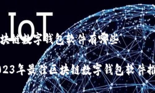 区块链数字钱包软件有哪些

2023年最佳区块链数字钱包软件推荐