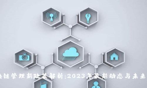 区块链管理新政策解析：2023年最新动态与未来展望