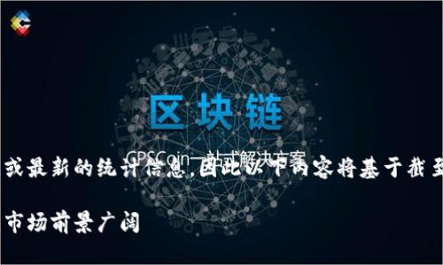 请注意，我无法提供实时数据或最新的统计信息，因此以下内容将基于截至2023年10月的理解和假设。

小狐狸钱包用户量已达数亿，市场前景广阔