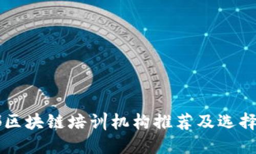 成都区块链培训机构推荐及选择指南